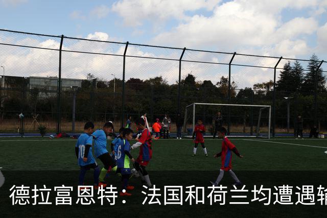 德拉富恩特：法国和荷兰均遭遇输球，我们希望球员适应新的现实